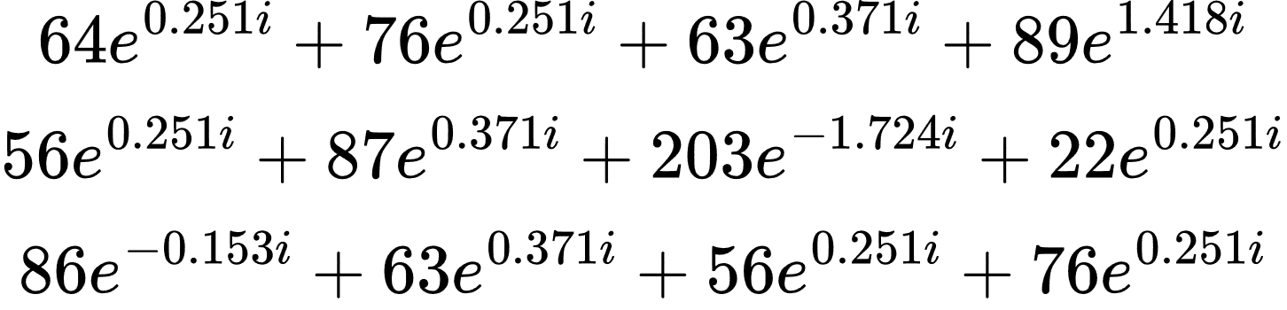 64e^{0.251i} + 76e^{0.251i} + 63e^{0.371i} + 89e^{1.418i} \\ 56e^{0.251i} + 87e^{0.371i} + 203e^{-1.724i} + 22e^{0.251i} \\ 86e^{-0.153i} + 63e^{0.371i} + 56e^{0.251i} + 76e^{0.251i}